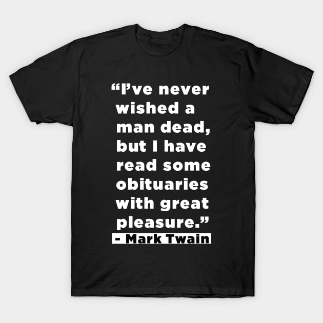 I've Never Wished A Man Dead, But I've Read Some Obituaries With Great Pleasure - Mark Twain Literary Quote T-Shirt by SubtleSplit